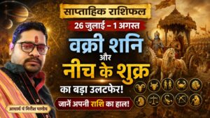 ​साप्ताहिक राशिफल (26 जुलाई–1 अगस्त): वक्री शनि और नीच के शुक्र का बड़ा उलटफेर, जानें अपनी राशि का हाल!