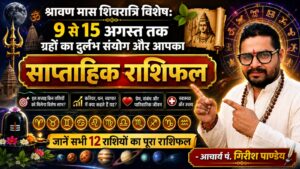 श्रावण मास शिवरात्रि विशेष: 9 से 15 अगस्त तक ग्रहों का दुर्लभ संयोग और आपका साप्ताहिक राशिफल