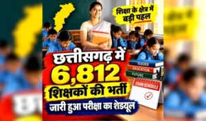 छत्तीसगढ़ शिक्षक भर्ती 2026: 6,812 पदों पर भर्ती प्रक्रिया तेज़, परीक्षा शेड्यूल जारी